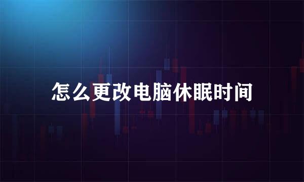 怎么更改电脑休眠时间