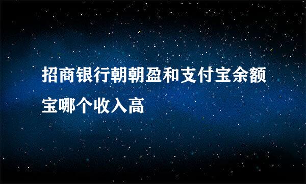 招商银行朝朝盈和支付宝余额宝哪个收入高