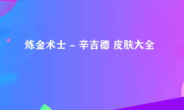 炼金术士 - 辛吉德 皮肤大全