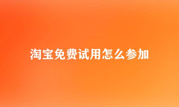 淘宝免费试用怎么参加