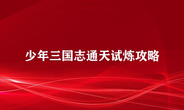 少年三国志通天试炼攻略