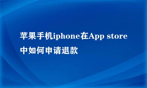 苹果手机iphone在App store中如何申请退款