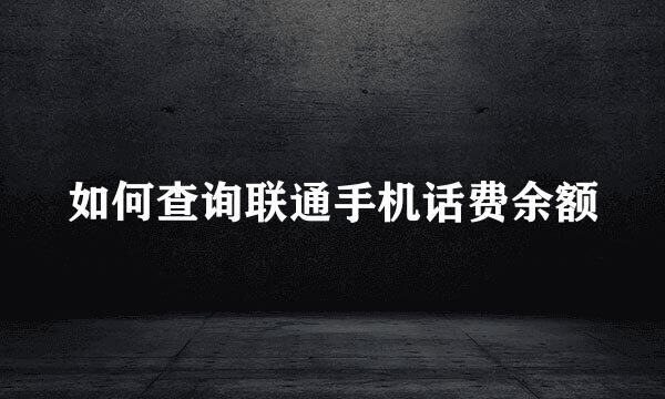 如何查询联通手机话费余额
