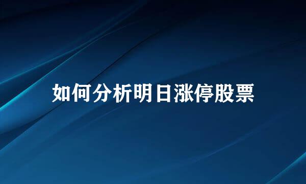 如何分析明日涨停股票