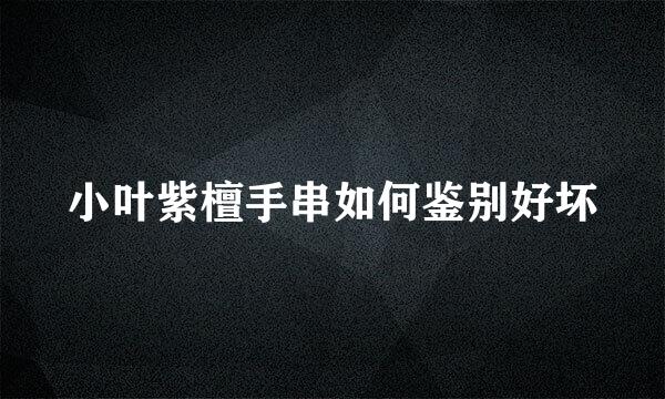 小叶紫檀手串如何鉴别好坏