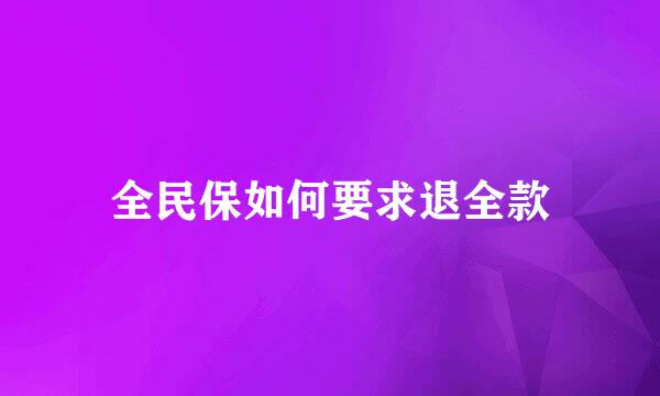 全民保如何要求退全款