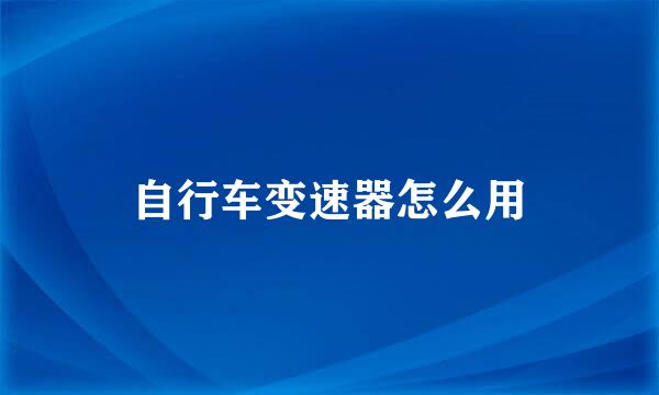 自行车变速器怎么用