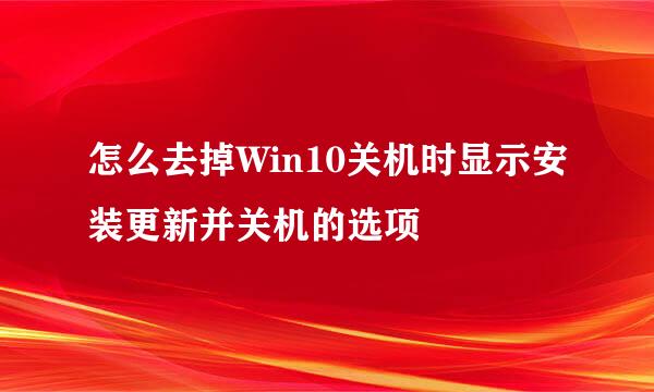 怎么去掉Win10关机时显示安装更新并关机的选项