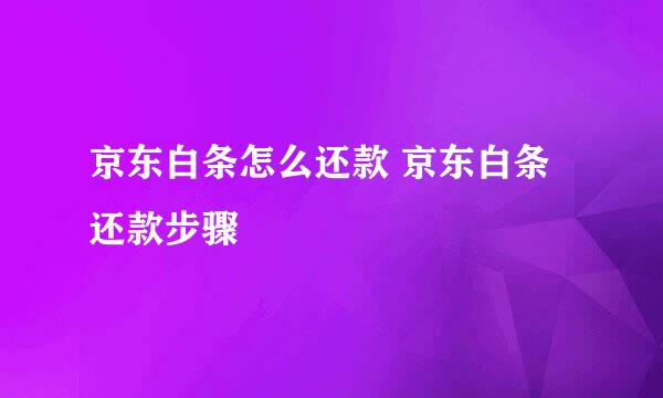 京东白条怎么还款 京东白条还款步骤
