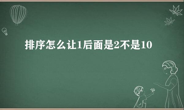 排序怎么让1后面是2不是10