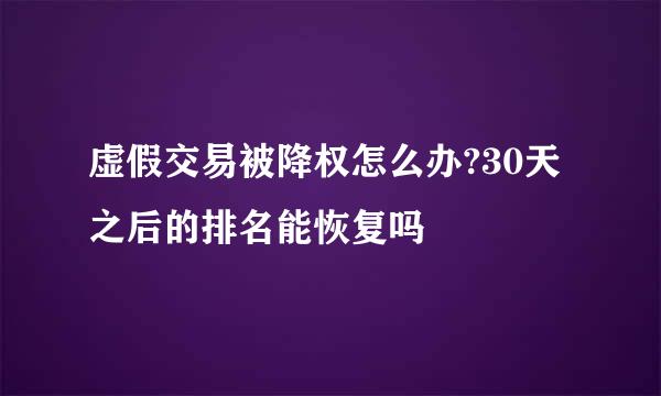 虚假交易被降权怎么办?30天之后的排名能恢复吗