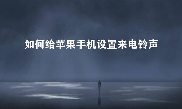 如何给苹果手机设置来电铃声