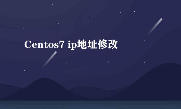 Centos7 ip地址修改