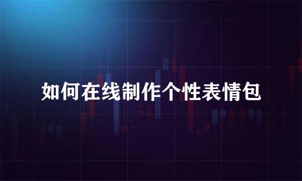 如何在线制作个性表情包