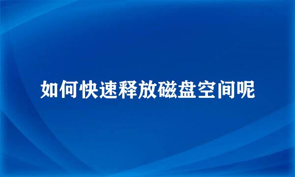 如何快速释放磁盘空间呢