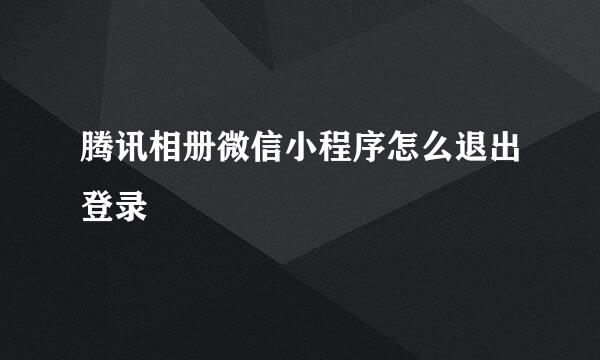 腾讯相册微信小程序怎么退出登录