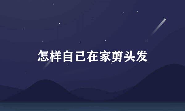 怎样自己在家剪头发