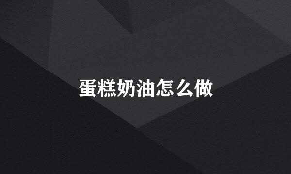 蛋糕奶油怎么做