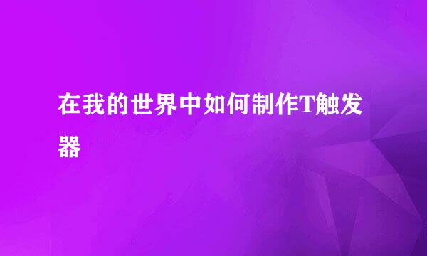 在我的世界中如何制作T触发器