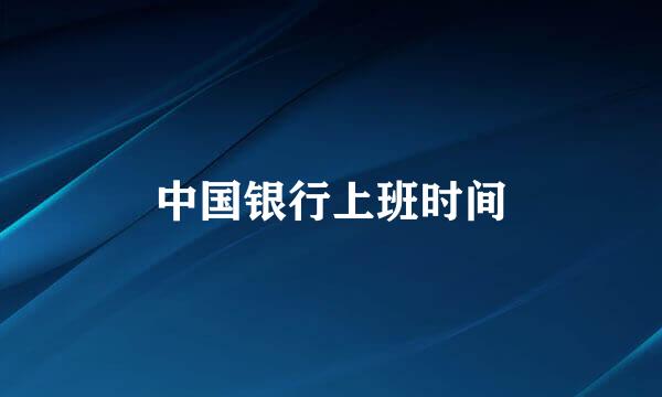 中国银行上班时间
