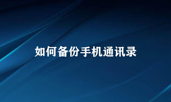 如何备份手机通讯录