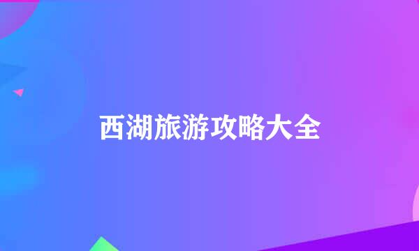 西湖旅游攻略大全