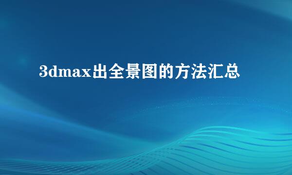 3dmax出全景图的方法汇总
