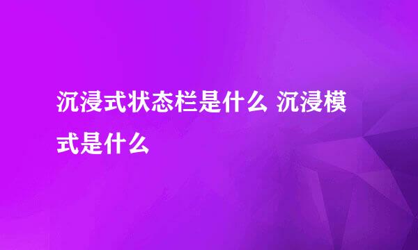 沉浸式状态栏是什么 沉浸模式是什么