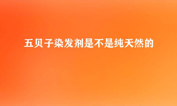 五贝子染发剂是不是纯天然的