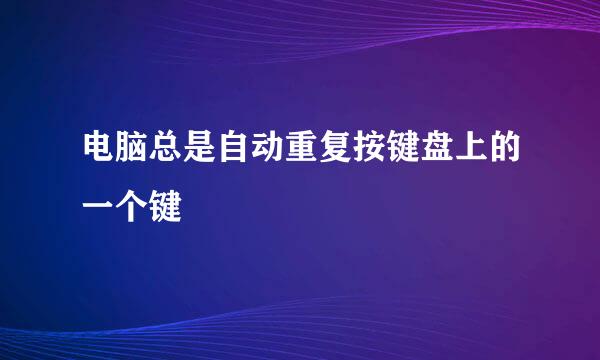 电脑总是自动重复按键盘上的一个键