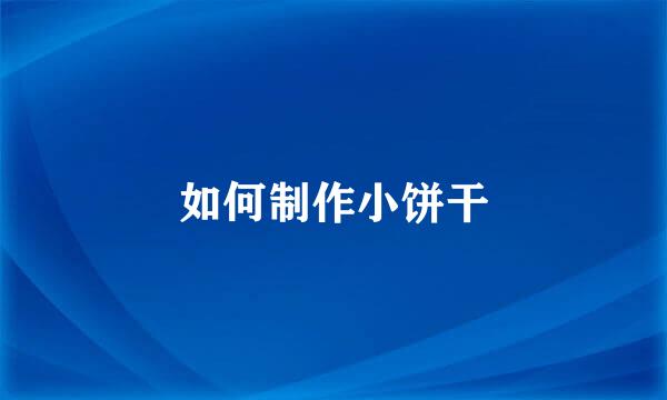 如何制作小饼干