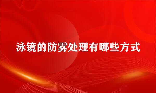 泳镜的防雾处理有哪些方式