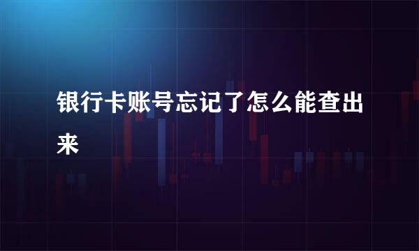 银行卡账号忘记了怎么能查出来