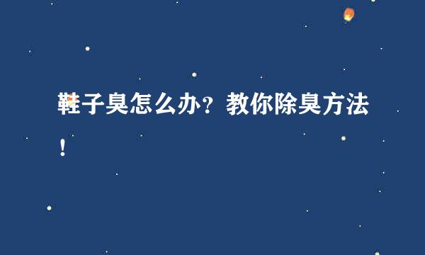 鞋子臭怎么办？教你除臭方法！