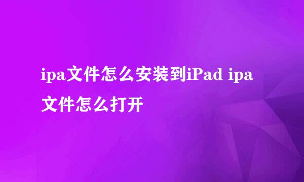 ipa文件怎么安装到iPad ipa文件怎么打开