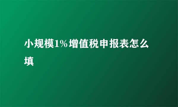 小规模1%增值税申报表怎么填
