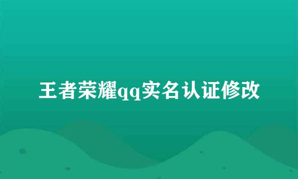 王者荣耀qq实名认证修改