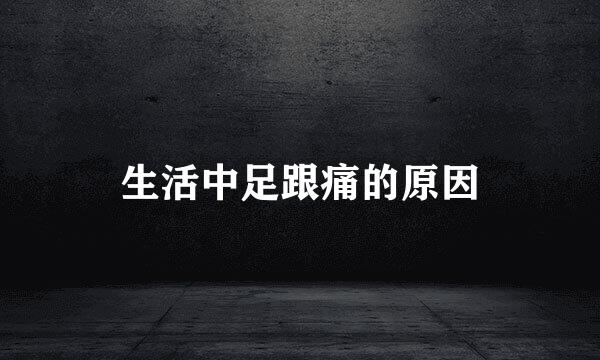 生活中足跟痛的原因