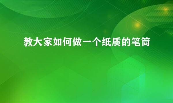教大家如何做一个纸质的笔筒