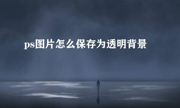 ps图片怎么保存为透明背景