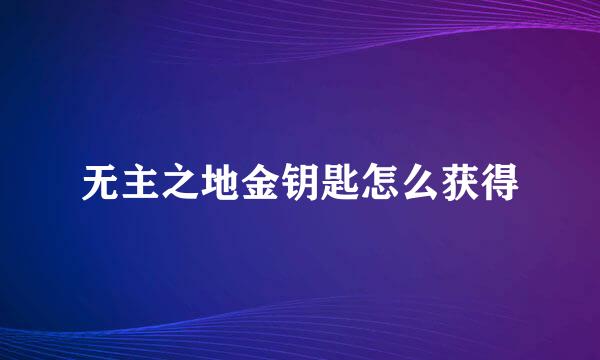无主之地金钥匙怎么获得