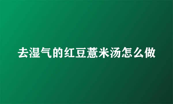 去湿气的红豆薏米汤怎么做