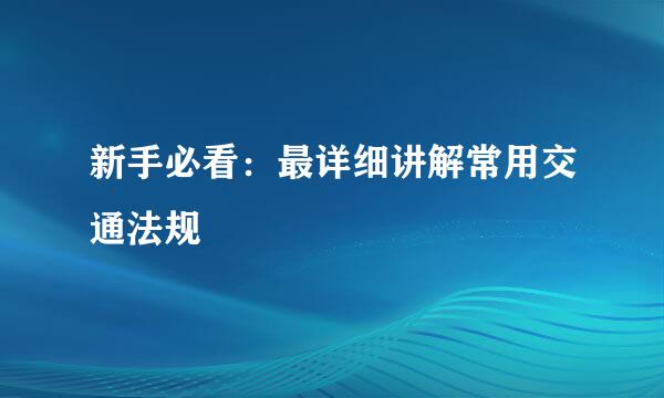 新手必看：最详细讲解常用交通法规