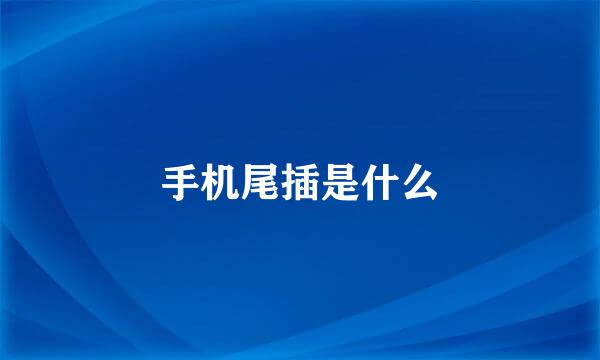 手机尾插是什么