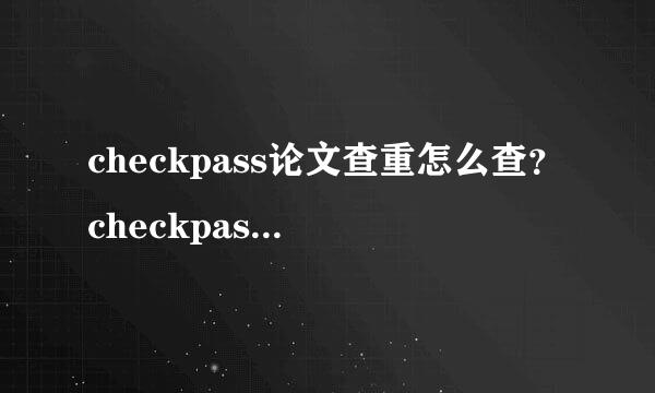 checkpass论文查重怎么查？checkpass怎么样