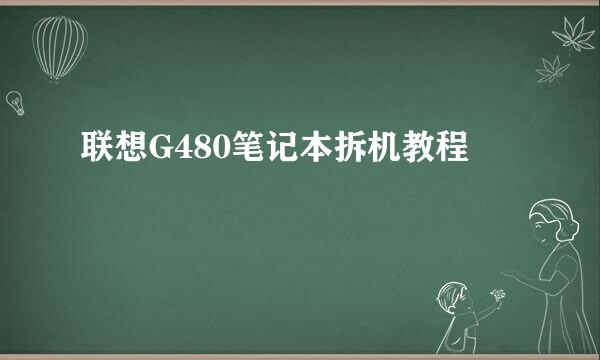 联想G480笔记本拆机教程