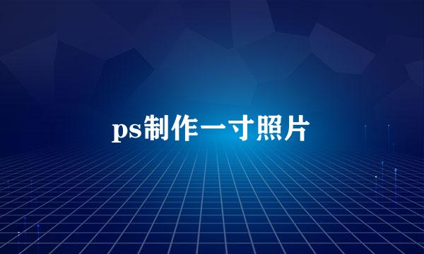 ps制作一寸照片