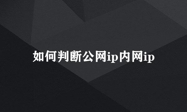 如何判断公网ip内网ip