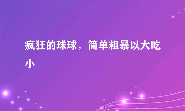 疯狂的球球，简单粗暴以大吃小