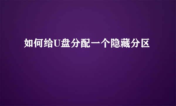 如何给U盘分配一个隐藏分区